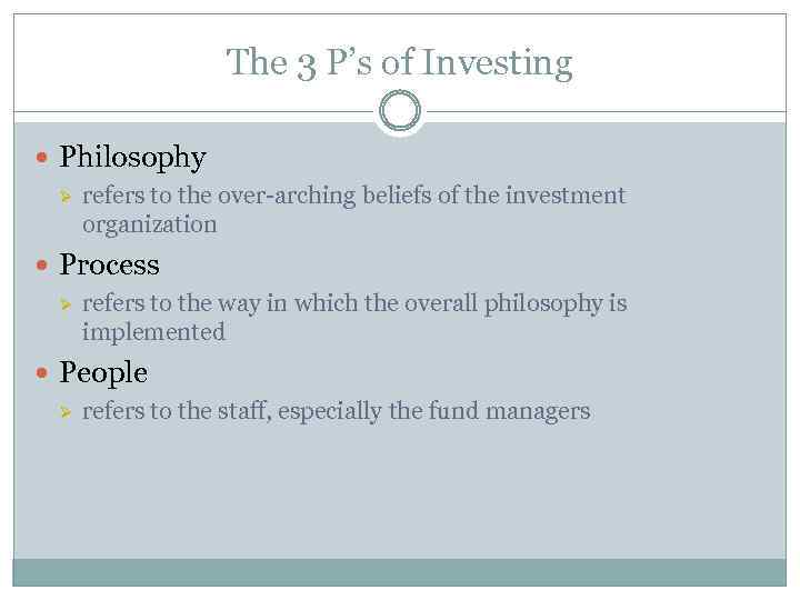 The 3 P’s of Investing Philosophy Ø refers to the over-arching beliefs of the
