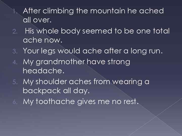 1. 2. 3. 4. 5. 6. After climbing the mountain he ached all over.