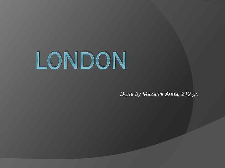 LONDON Done by Mazanik Anna, 212 gr. 