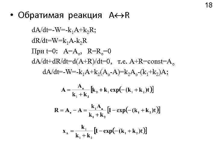  • Oбратимая реакция А R d. A/dt=-W=-k 1 A+k 2 R; d. R/dt=W=k