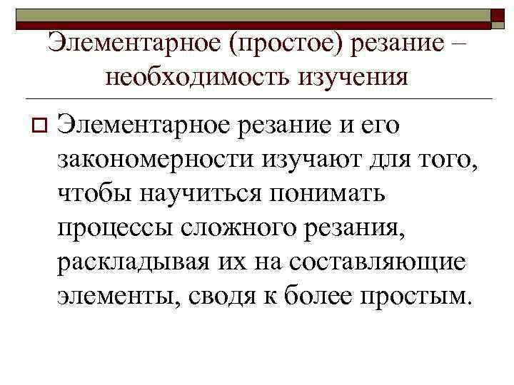 Элементарное (простое) резание – необходимость изучения o Элементарное резание и его закономерности изучают для