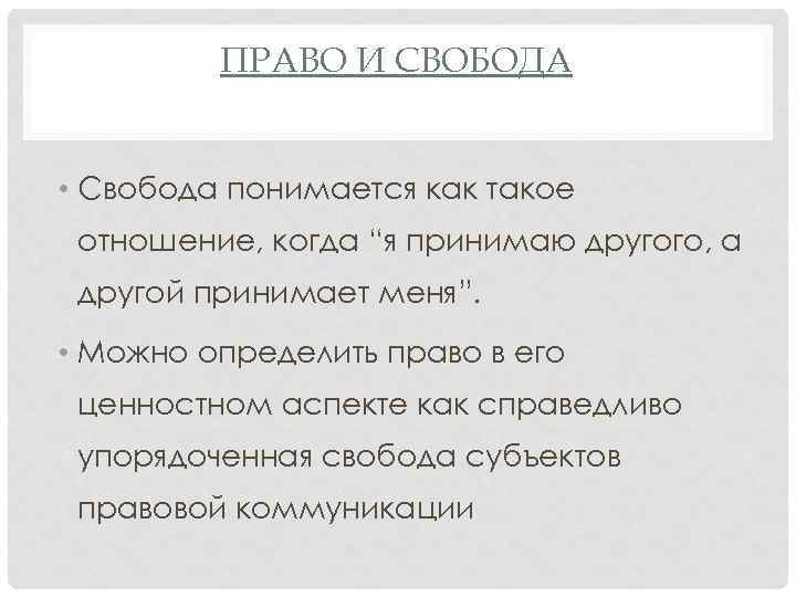 ПРАВО И СВОБОДА • Свобода понимается как такое отношение, когда “я принимаю другого, а