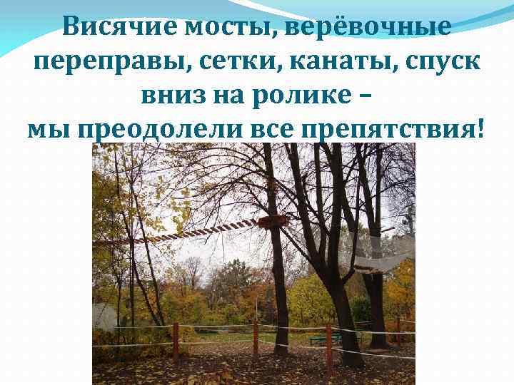 Висячие мосты, верёвочные переправы, сетки, канаты, спуск вниз на ролике – мы преодолели все