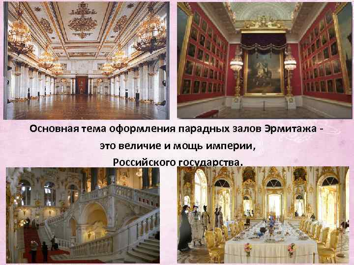 Основная тема оформления парадных залов Эрмитажа это величие и мощь империи, Российского государства. 