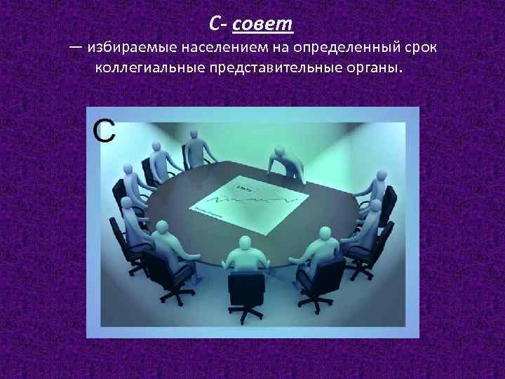 С- совет — избираемые населением на определенный срок коллегиальные представительные органы. 