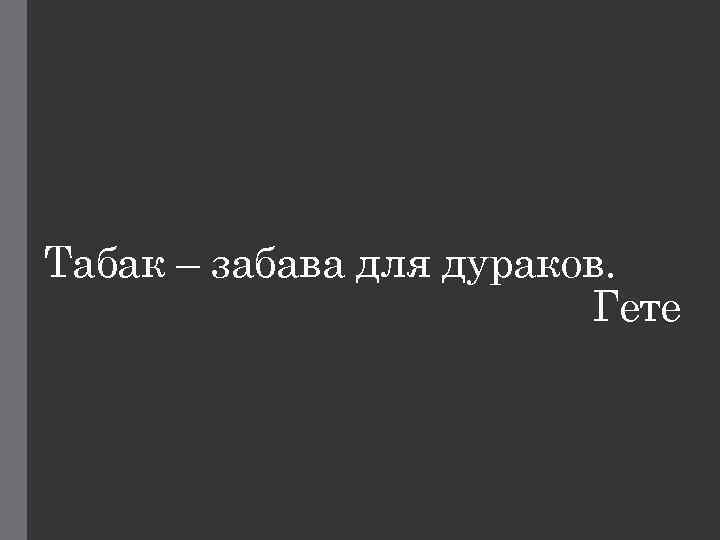Табак – забава для дураков. Гете 