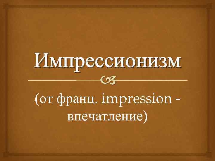 Импрессионизм (от франц. impression впечатление) 