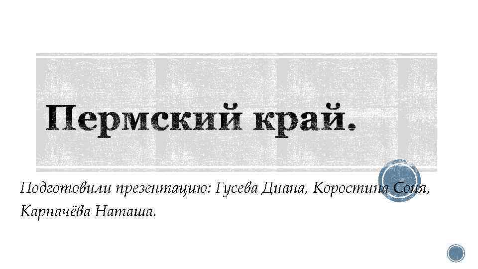 Подготовили презентацию: Гусева Диана, Коростина Соня, Карпачёва Наташа. 