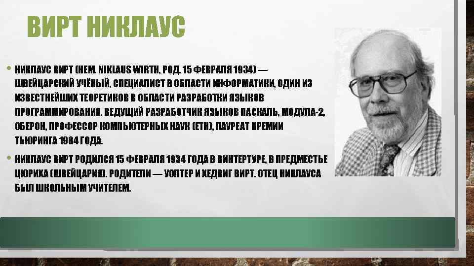 ВИРТ НИКЛАУС • НИКЛАУС ВИРТ (НЕМ. NIKLAUS WIRTH, РОД. 15 ФЕВРАЛЯ 1934) — ШВЕЙЦАРСКИЙ