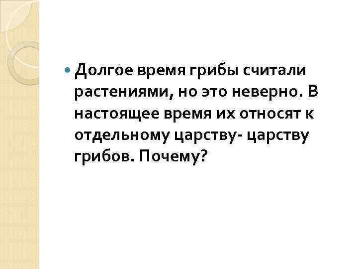  Долгое время грибы считали растениями, но это неверно. В настоящее время их относят