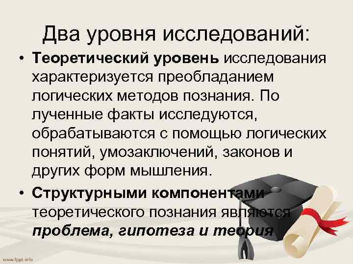 Два уровня исследований: • Теоретический уровень исследования характеризуется преобладанием логических методов познания. По лученные