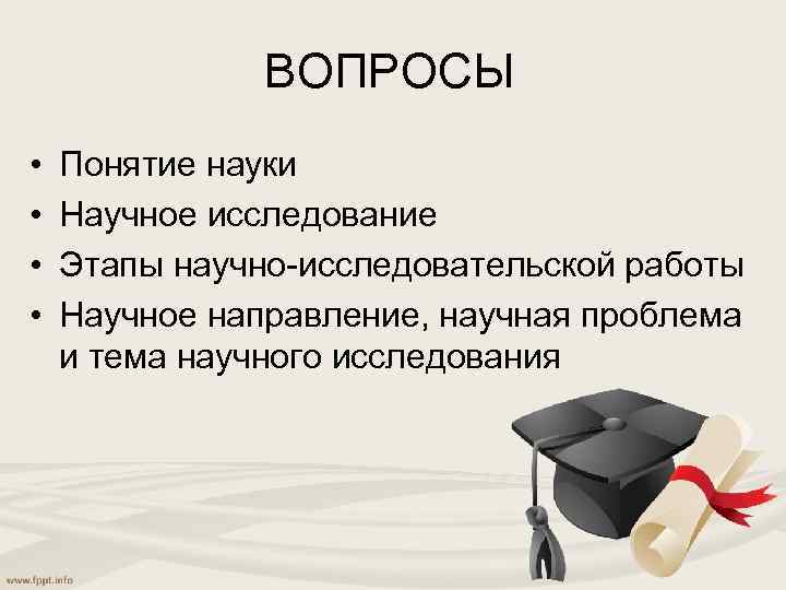 ВОПРОСЫ • • Понятие науки Научное исследование Этапы научно-исследовательской работы Научное направление, научная проблема