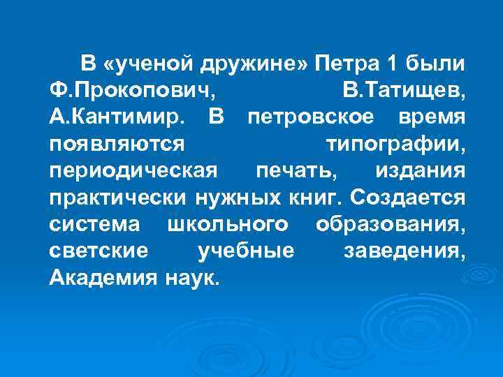 В «ученой дружине» Петра 1 были Ф. Прокопович, В. Татищев, А. Кантимир. В петровское