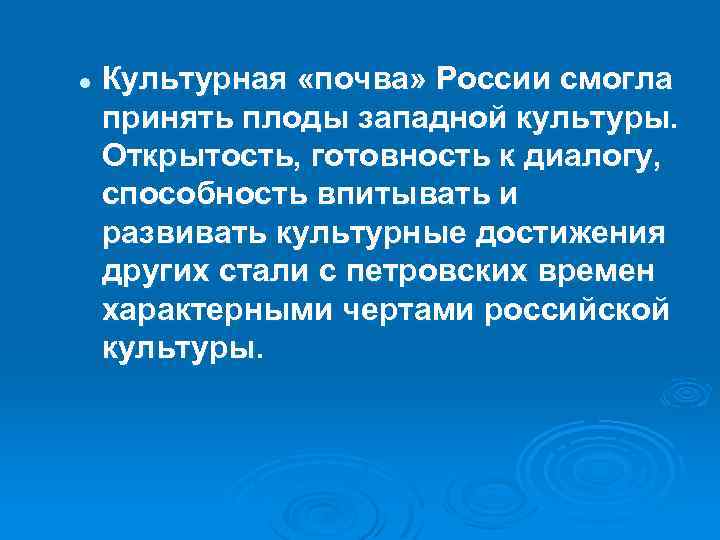 l Культурная «почва» России смогла принять плоды западной культуры. Открытость, готовность к диалогу, способность