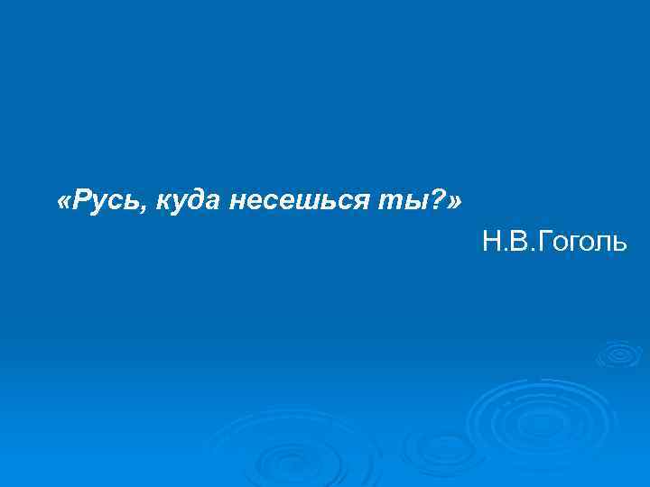  «Русь, куда несешься ты? » Н. В. Гоголь 