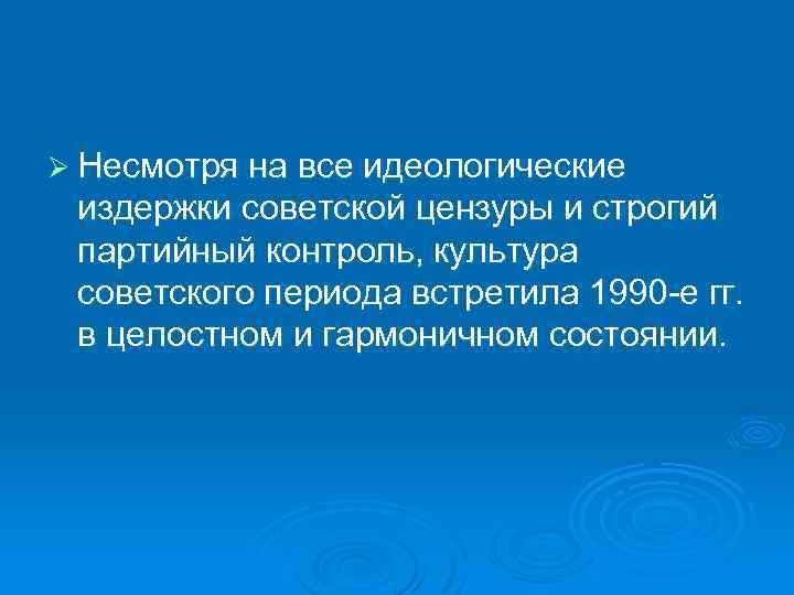 Ø Несмотря на все идеологические издержки советской цензуры и строгий партийный контроль, культура советского