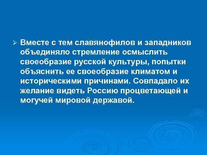 Ø Вместе с тем славянофилов и западников объединяло стремление осмыслить своеобразие русской культуры, попытки