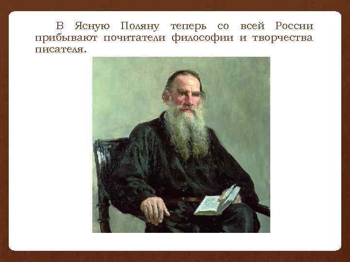 В Ясную Поляну теперь со всей России прибывают почитатели философии и творчества писателя. 