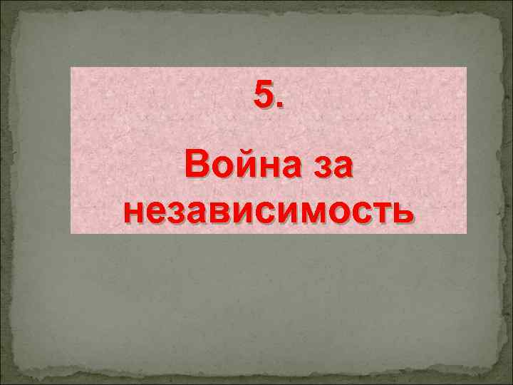 5. Война за независимость 