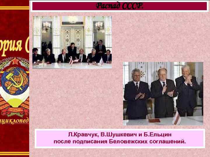 Распад СССР. Л. Кравчук, В. Шушкевич и Б. Ельцин после подписания Беловежских соглашений. 