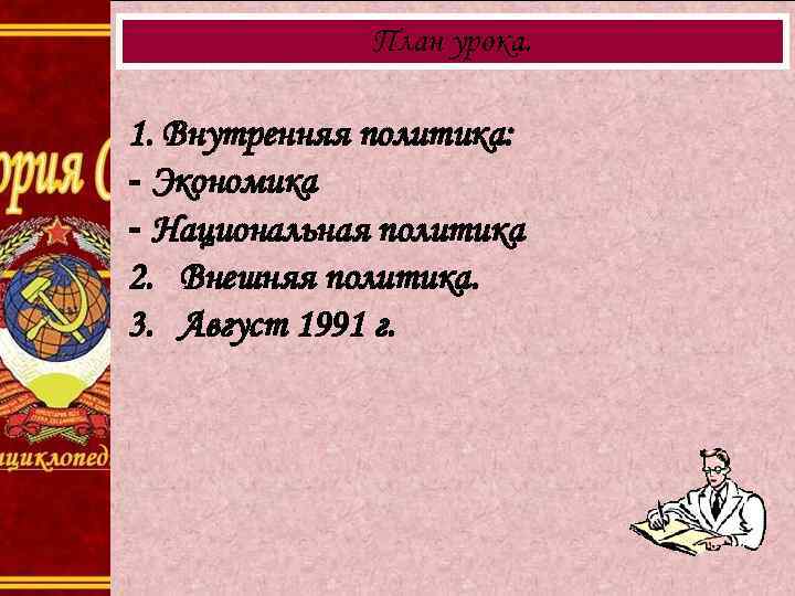 План урока. 1. Внутренняя политика: - Экономика - Национальная политика 2. Внешняя политика. 3.