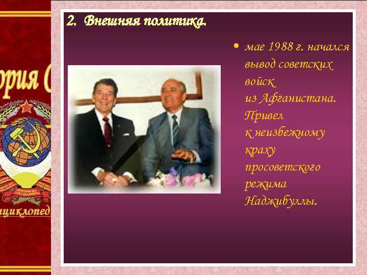 2. Внешняя политика. • мае 1988 г. начался вывод советских войск из Афганистана. Привел