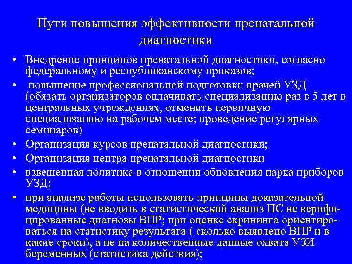 Пути повышения эффективности пренатальной диагностики • Внедрение принципов пренатальной диагностики, согласно федеральному и республиканскому