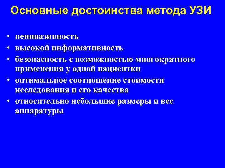 Основные достоинства метода УЗИ • неинвазивность • высокой информативность • безопасность с возможностью многократного