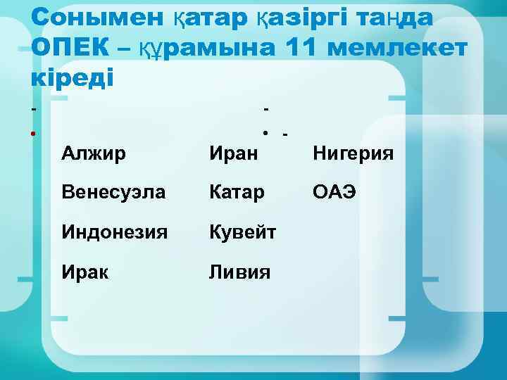 Сонымен қатар қазіргі таңда ОПЕК – құрамына 11 мемлекет кіреді • - • -