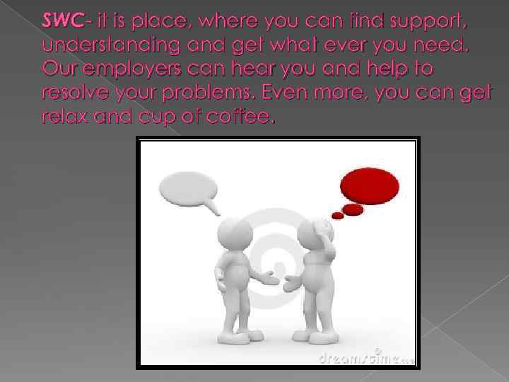 SWC- it is place, where you can find support, understanding and get what ever