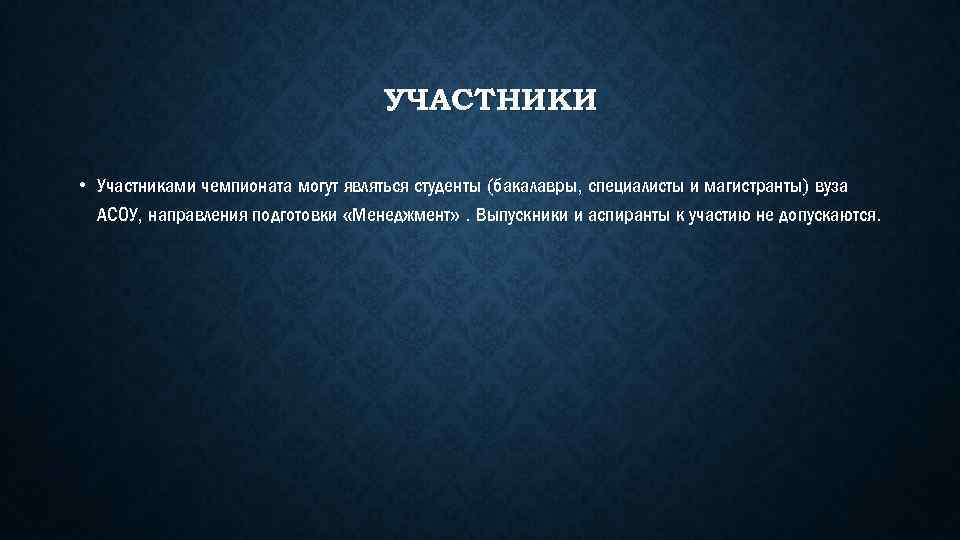 УЧАСТНИКИ • Участниками чемпионата могут являться студенты (бакалавры, специалисты и магистранты) вуза АСОУ, направления