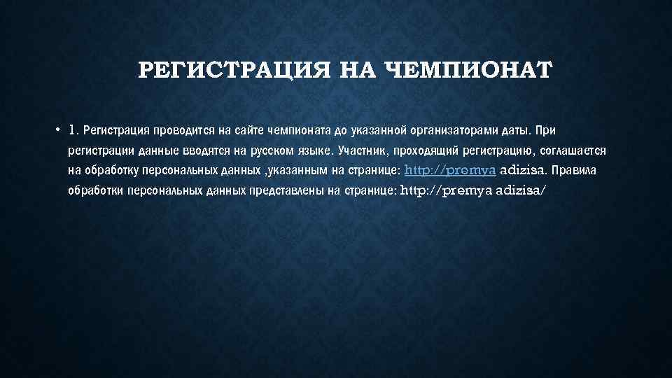 РЕГИСТРАЦИЯ НА ЧЕМПИОНАТ • 1. Регистрация проводится на сайте чемпионата до указанной организаторами даты.