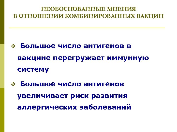НЕОБОСНОВАННЫЕ МНЕНИЯ В ОТНОШЕНИИ КОМБИНИРОВАННЫХ ВАКЦИН v Большое число антигенов в вакцине перегружает иммунную