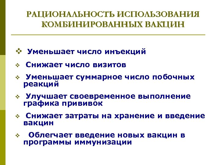 РАЦИОНАЛЬНОСТЬ ИСПОЛЬЗОВАНИЯ КОМБИНИРОВАННЫХ ВАКЦИН v Уменьшает число инъекций v Снижает число визитов v Уменьшает