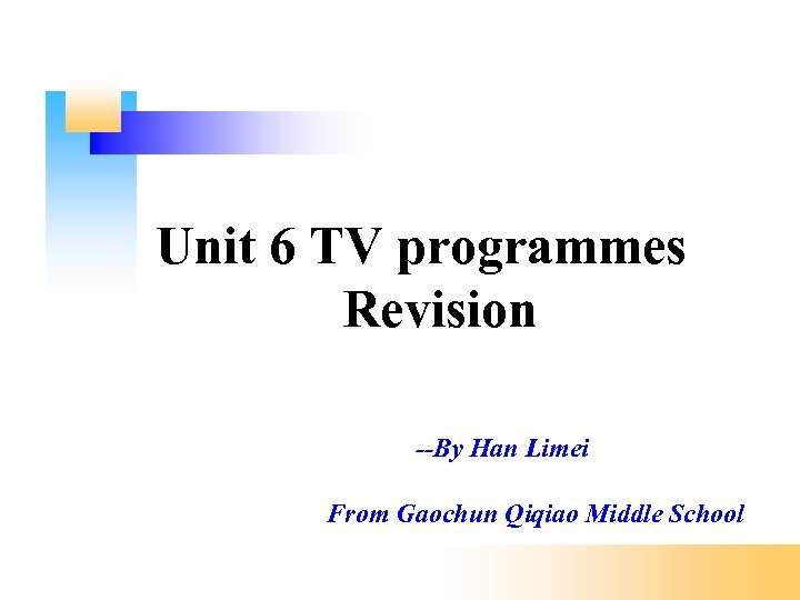 Unit 6 TV programmes Revision --By Han Limei From Gaochun Qiqiao Middle School 