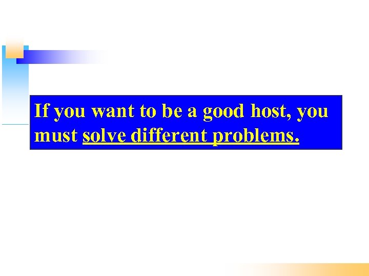 If you want to be a good host, you must solve different problems. 