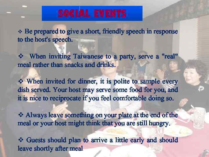 SOCIAL EVENTS Be prepared to give a short, friendly speech in response to the