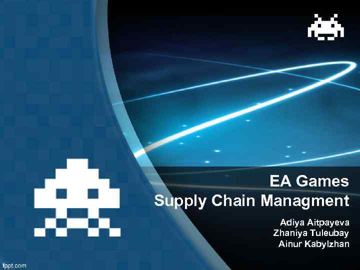 EA Games Supply Chain Managment Adiya Aitpayeva Zhaniya Tuleubay Ainur Kabylzhan 