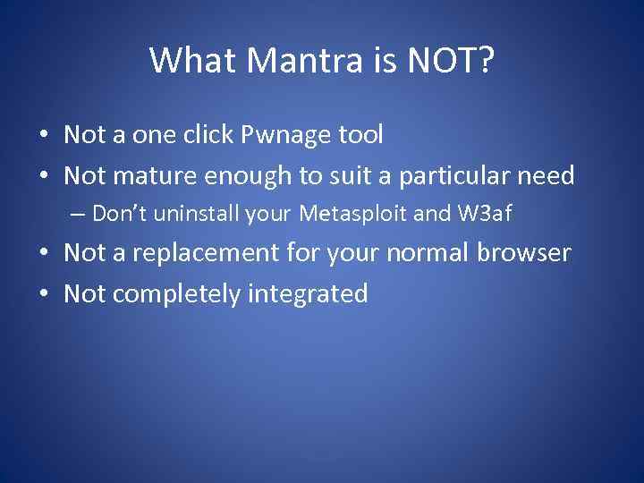 What Mantra is NOT? • Not a one click Pwnage tool • Not mature