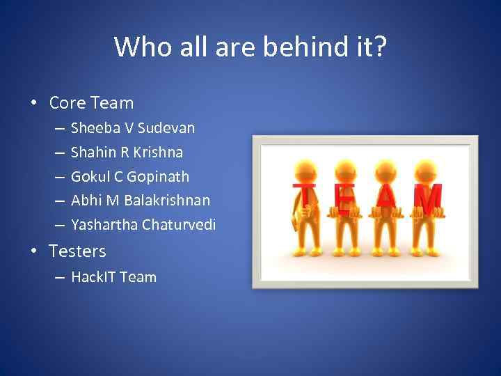 Who all are behind it? • Core Team – – – Sheeba V Sudevan