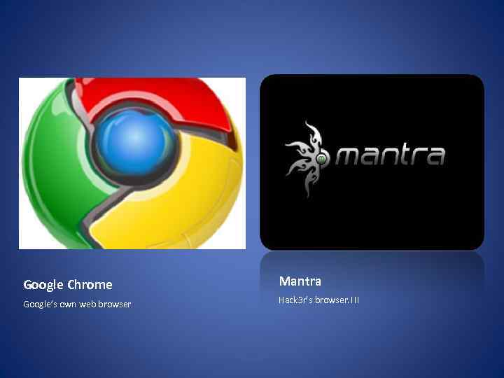 Google Chrome Mantra Google’s own web browser Hack 3 r’s browser. !!! 