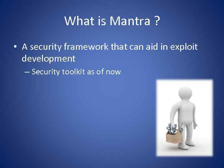 What is Mantra ? • A security framework that can aid in exploit development