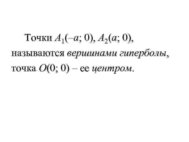  Точки A 1(–a; 0), A 2(a; 0), называются вершинами гиперболы, точка O(0; 0)