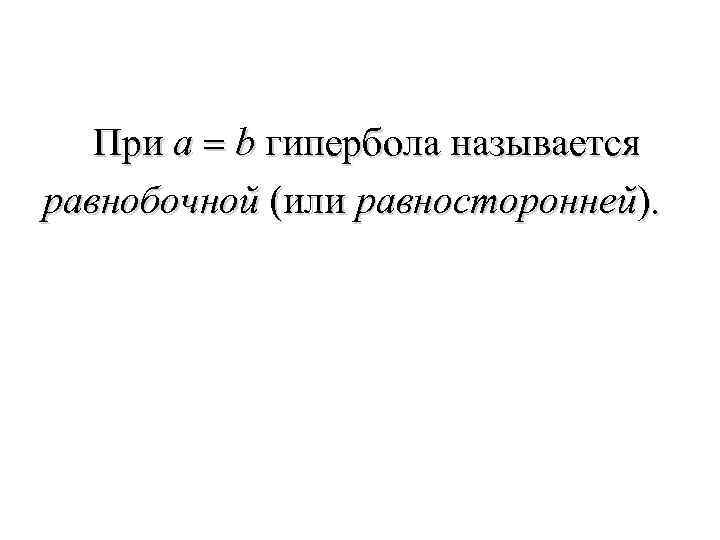  При a = b гипербола называется равнобочной (или равносторонней). 