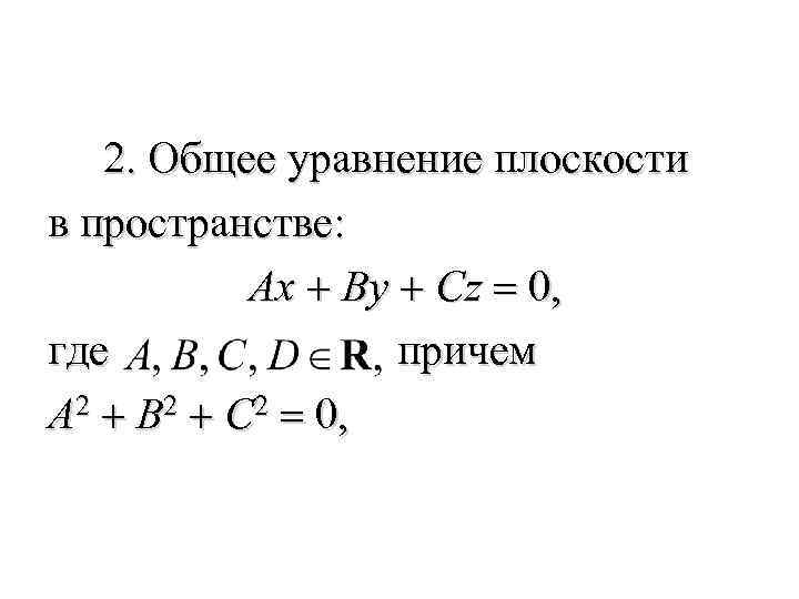  2. Общее уравнение плоскости в пространстве: Ax + By + Cz = 0,