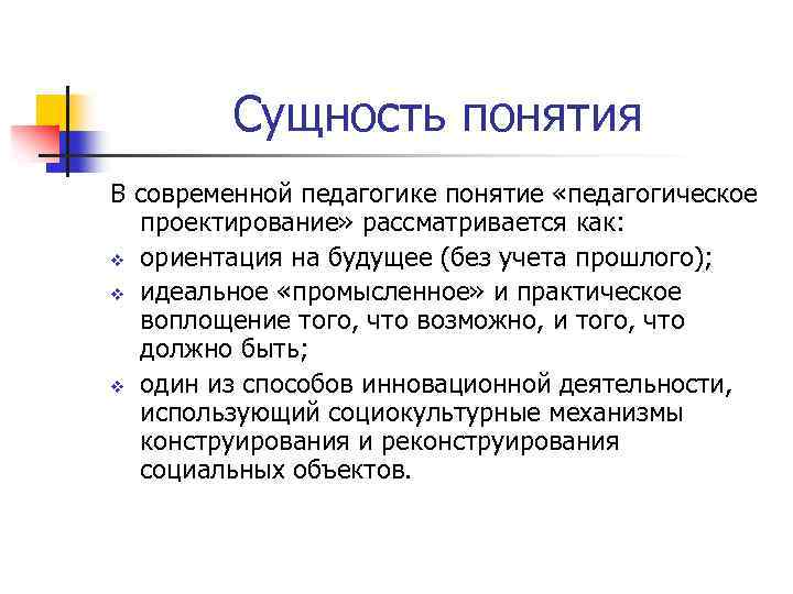 Сущность понятия В современной педагогике понятие «педагогическое проектирование» рассматривается как: v ориентация на будущее