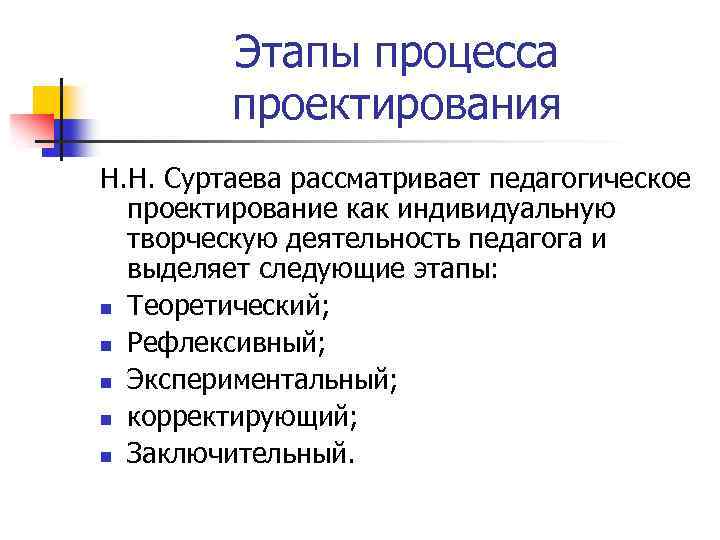 Этапы процесса проектирования Н. Н. Суртаева рассматривает педагогическое проектирование как индивидуальную творческую деятельность педагога