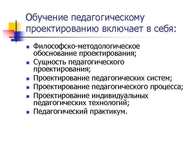 Обучение педагогическому проектированию включает в себя: n n n Философско-методологическое обоснование проектирования; Сущность педагогического