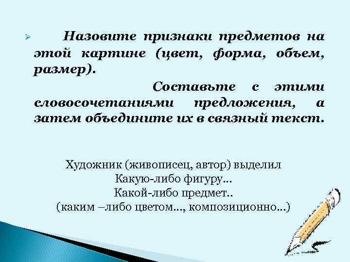 Ø Назовите признаки предметов на этой картине (цвет, форма, объем, размер). Составьте с этими