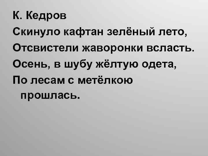 К. Кедров Скинуло кафтан зелёный лето, Отсвистели жаворонки всласть. Осень, в шубу жёлтую одета,